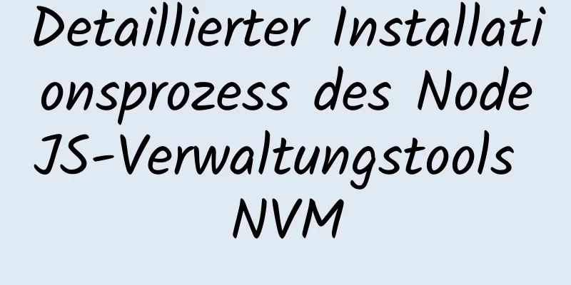 Detaillierter Installationsprozess des NodeJS-Verwaltungstools NVM