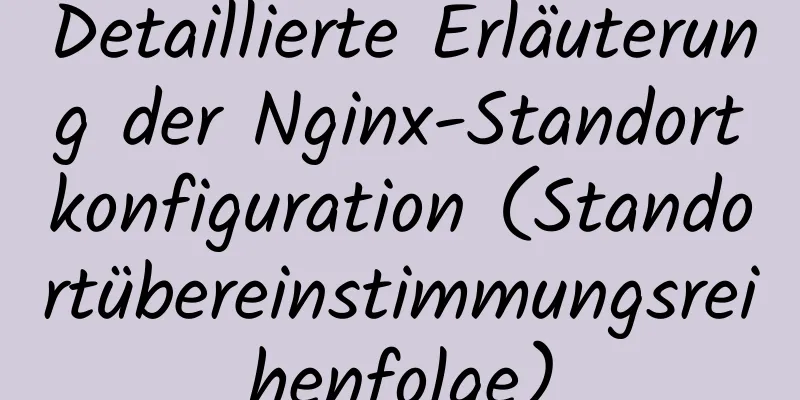 Detaillierte Erläuterung der Nginx-Standortkonfiguration (Standortübereinstimmungsreihenfolge)