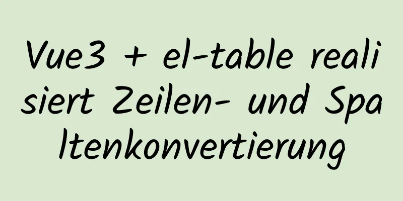 Vue3 + el-table realisiert Zeilen- und Spaltenkonvertierung