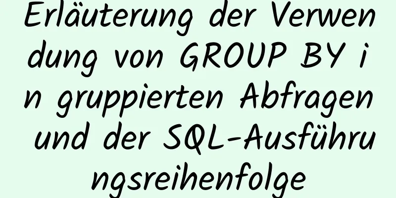 Erläuterung der Verwendung von GROUP BY in gruppierten Abfragen und der SQL-Ausführungsreihenfolge