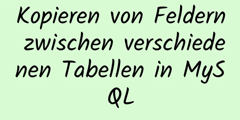 Kopieren von Feldern zwischen verschiedenen Tabellen in MySQL