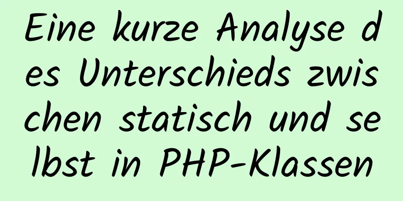 Eine kurze Analyse des Unterschieds zwischen statisch und selbst in PHP-Klassen