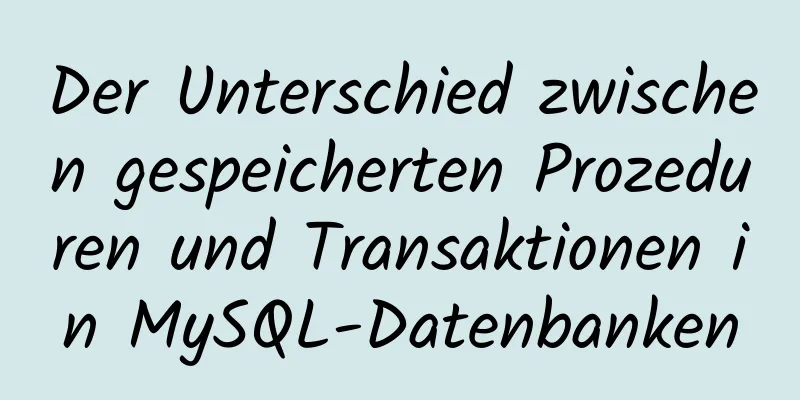 Der Unterschied zwischen gespeicherten Prozeduren und Transaktionen in MySQL-Datenbanken