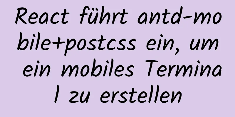 React führt antd-mobile+postcss ein, um ein mobiles Terminal zu erstellen