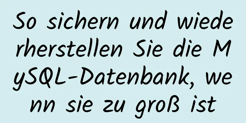 So sichern und wiederherstellen Sie die MySQL-Datenbank, wenn sie zu groß ist