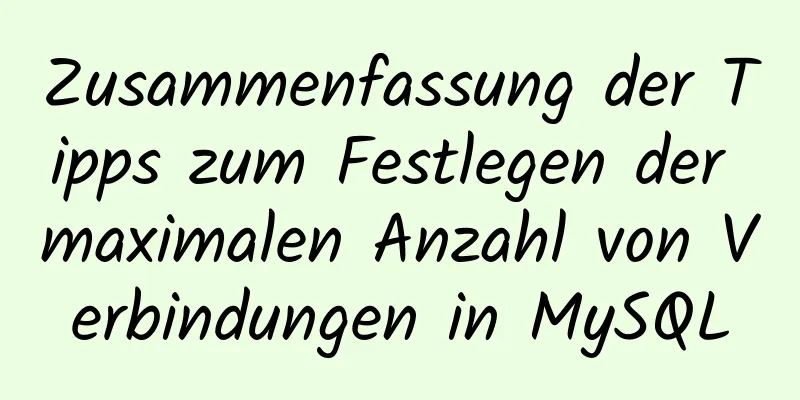 Zusammenfassung der Tipps zum Festlegen der maximalen Anzahl von Verbindungen in MySQL