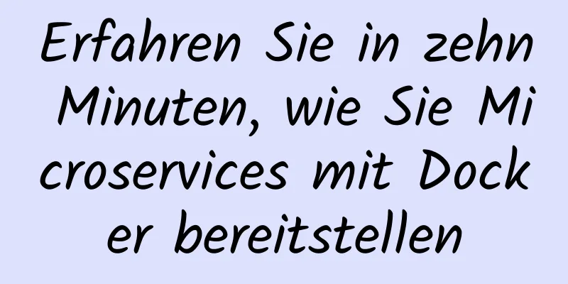 Erfahren Sie in zehn Minuten, wie Sie Microservices mit Docker bereitstellen