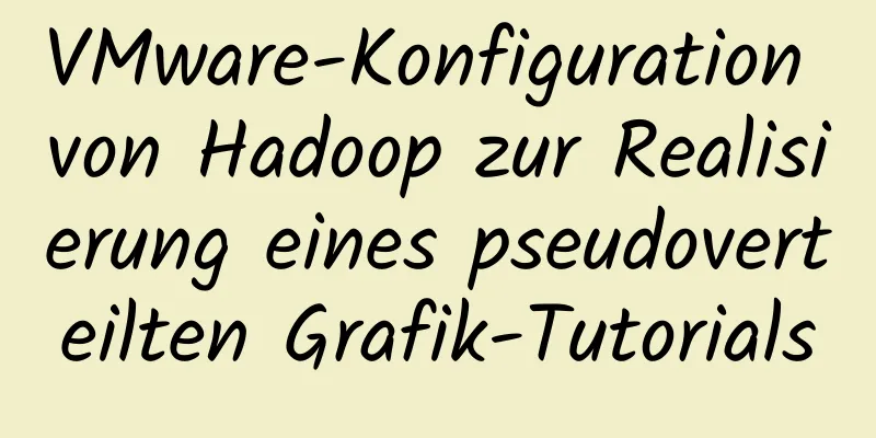 VMware-Konfiguration von Hadoop zur Realisierung eines pseudoverteilten Grafik-Tutorials