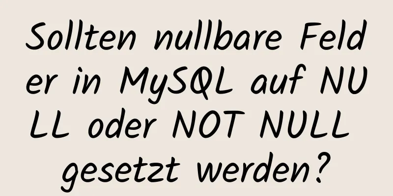 Sollten nullbare Felder in MySQL auf NULL oder NOT NULL gesetzt werden?