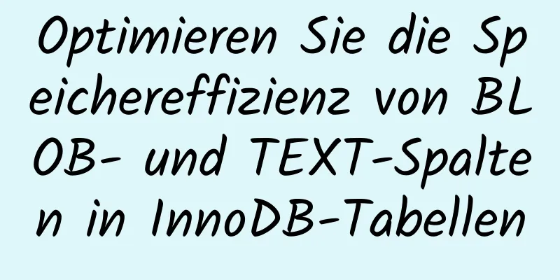 Optimieren Sie die Speichereffizienz von BLOB- und TEXT-Spalten in InnoDB-Tabellen