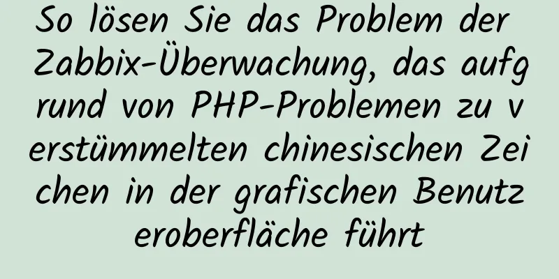 So lösen Sie das Problem der Zabbix-Überwachung, das aufgrund von PHP-Problemen zu verstümmelten chinesischen Zeichen in der grafischen Benutzeroberfläche führt