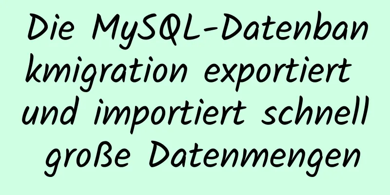 Die MySQL-Datenbankmigration exportiert und importiert schnell große Datenmengen