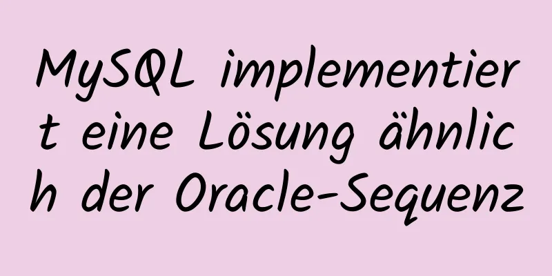 MySQL implementiert eine Lösung ähnlich der Oracle-Sequenz