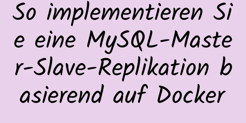 So implementieren Sie eine MySQL-Master-Slave-Replikation basierend auf Docker