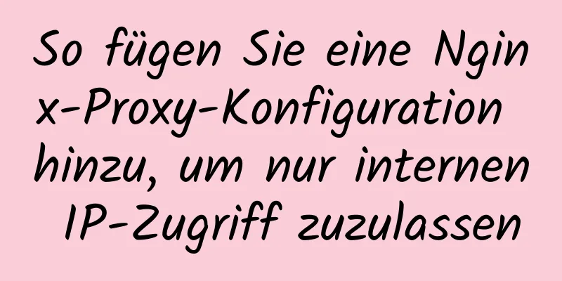 So fügen Sie eine Nginx-Proxy-Konfiguration hinzu, um nur internen IP-Zugriff zuzulassen