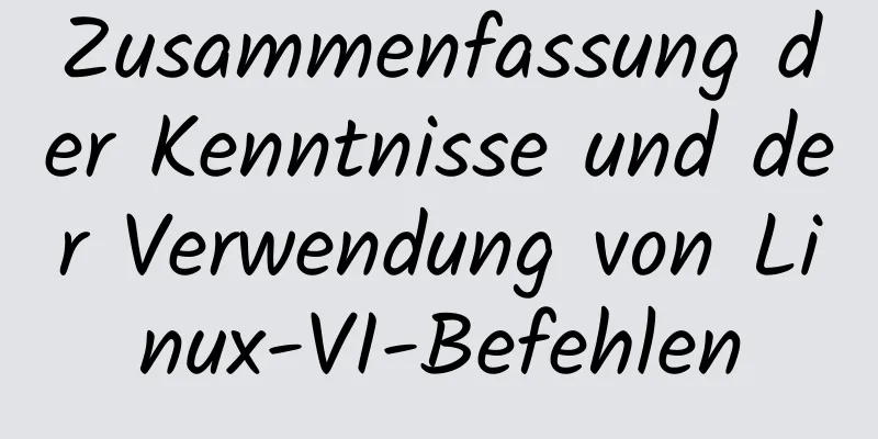 Zusammenfassung der Kenntnisse und der Verwendung von Linux-VI-Befehlen