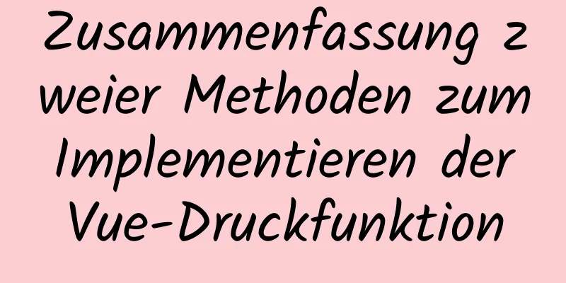 Zusammenfassung zweier Methoden zum Implementieren der Vue-Druckfunktion