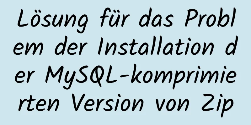 Lösung für das Problem der Installation der MySQL-komprimierten Version von Zip