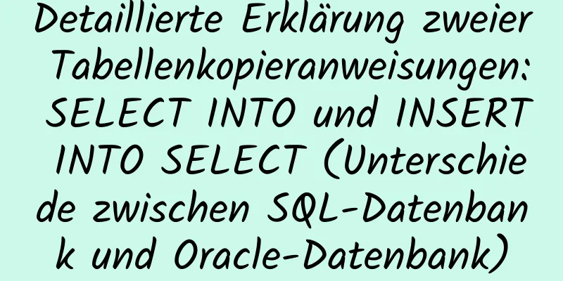 Detaillierte Erklärung zweier Tabellenkopieranweisungen: SELECT INTO und INSERT INTO SELECT (Unterschiede zwischen SQL-Datenbank und Oracle-Datenbank)