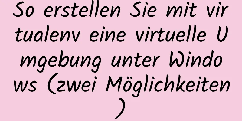 So erstellen Sie mit virtualenv eine virtuelle Umgebung unter Windows (zwei Möglichkeiten)