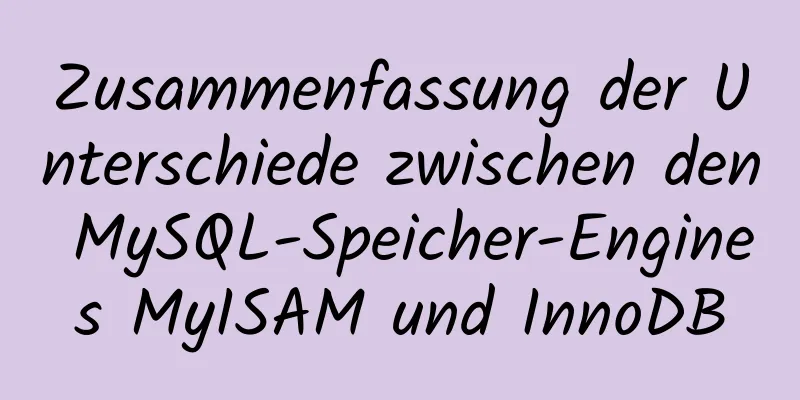 Zusammenfassung der Unterschiede zwischen den MySQL-Speicher-Engines MyISAM und InnoDB