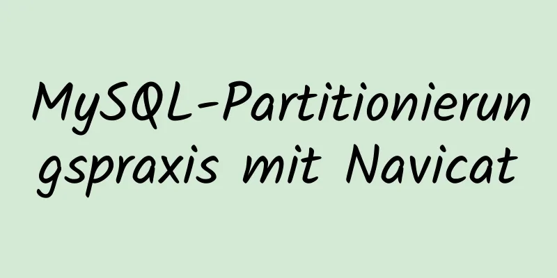 MySQL-Partitionierungspraxis mit Navicat