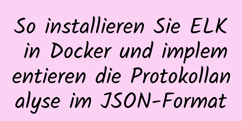 So installieren Sie ELK in Docker und implementieren die Protokollanalyse im JSON-Format