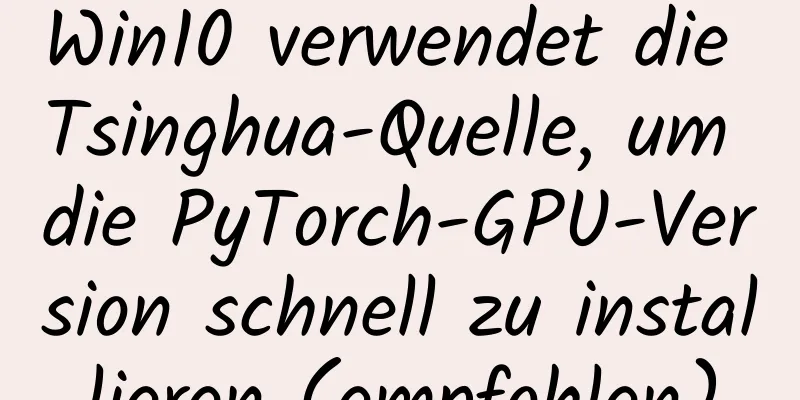 Win10 verwendet die Tsinghua-Quelle, um die PyTorch-GPU-Version schnell zu installieren (empfohlen)