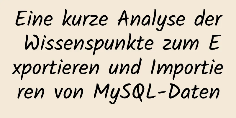 Eine kurze Analyse der Wissenspunkte zum Exportieren und Importieren von MySQL-Daten