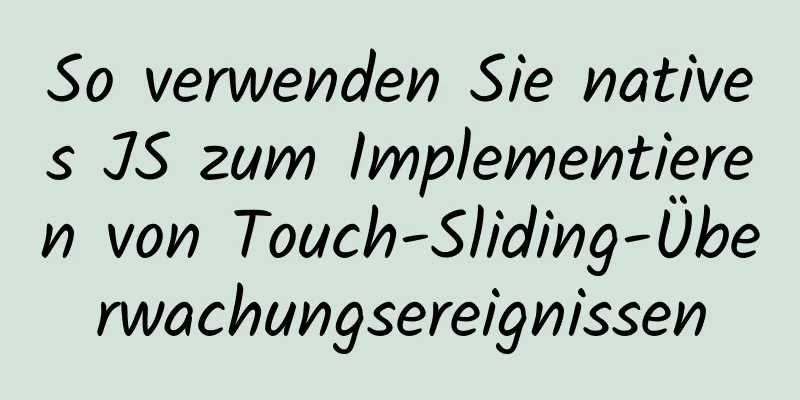 So verwenden Sie natives JS zum Implementieren von Touch-Sliding-Überwachungsereignissen