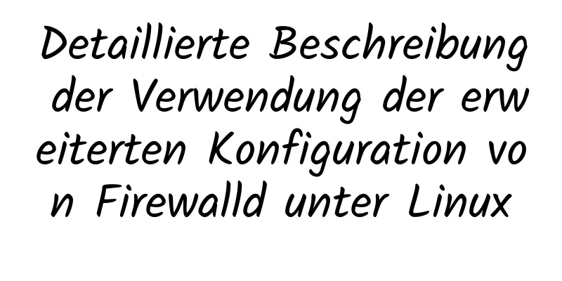 Detaillierte Beschreibung der Verwendung der erweiterten Konfiguration von Firewalld unter Linux