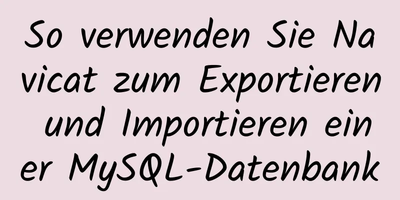 So verwenden Sie Navicat zum Exportieren und Importieren einer MySQL-Datenbank