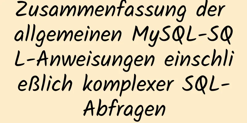 Zusammenfassung der allgemeinen MySQL-SQL-Anweisungen einschließlich komplexer SQL-Abfragen