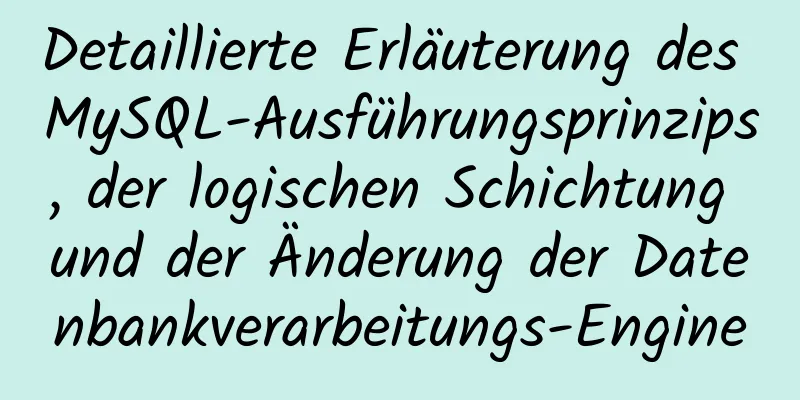 Detaillierte Erläuterung des MySQL-Ausführungsprinzips, der logischen Schichtung und der Änderung der Datenbankverarbeitungs-Engine