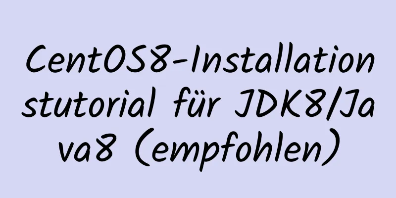 CentOS8-Installationstutorial für JDK8/Java8 (empfohlen)