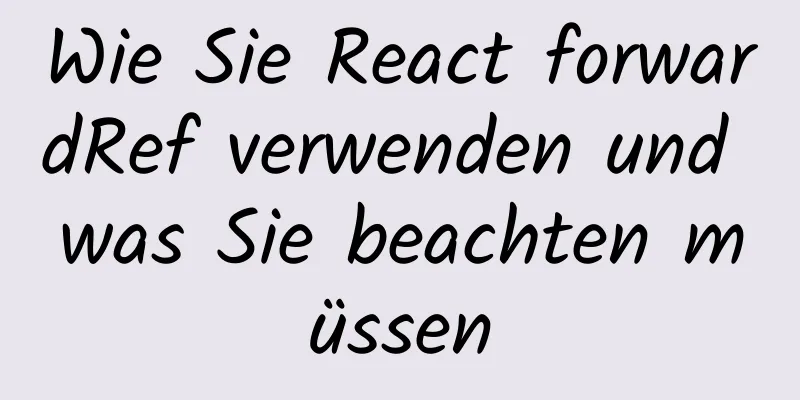 Wie Sie React forwardRef verwenden und was Sie beachten müssen