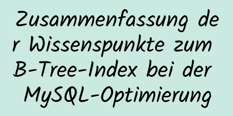 Zusammenfassung der Wissenspunkte zum B-Tree-Index bei der MySQL-Optimierung