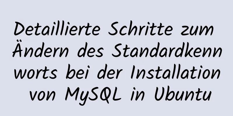 Detaillierte Schritte zum Ändern des Standardkennworts bei der Installation von MySQL in Ubuntu