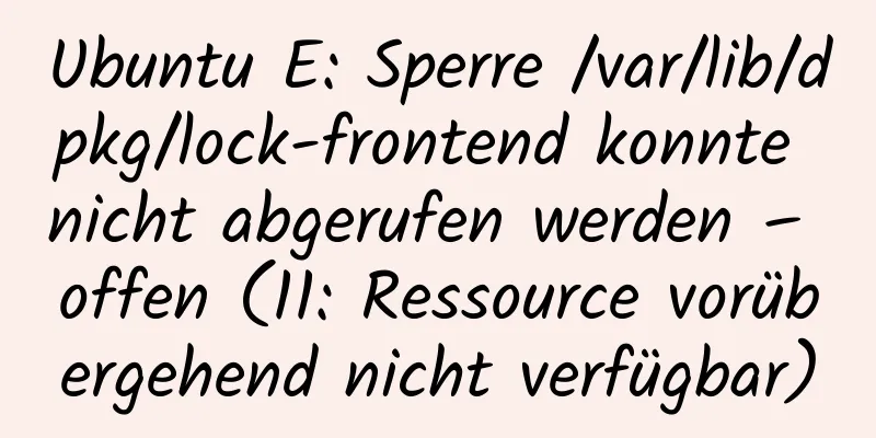 Ubuntu E: Sperre /var/lib/dpkg/lock-frontend konnte nicht abgerufen werden – offen (11: Ressource vorübergehend nicht verfügbar)