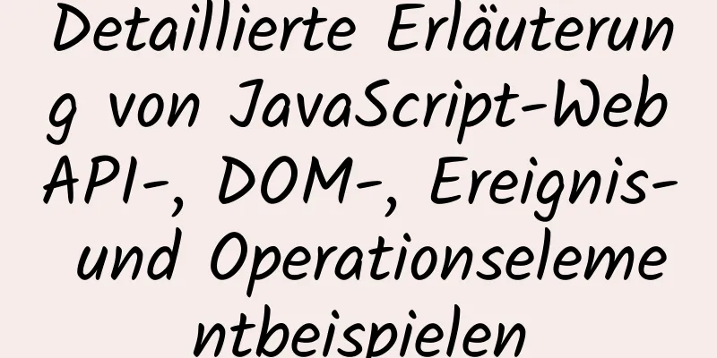 Detaillierte Erläuterung von JavaScript-WebAPI-, DOM-, Ereignis- und Operationselementbeispielen