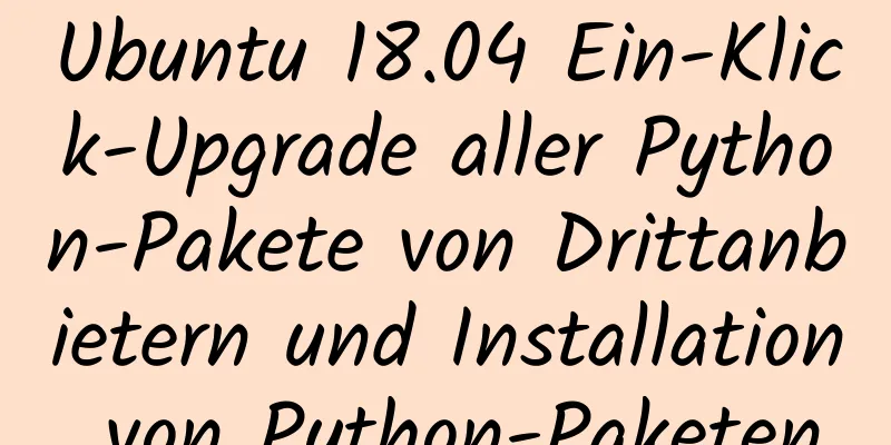 Ubuntu 18.04 Ein-Klick-Upgrade aller Python-Pakete von Drittanbietern und Installation von Python-Paketen