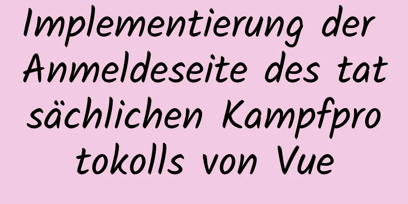 Implementierung der Anmeldeseite des tatsächlichen Kampfprotokolls von Vue