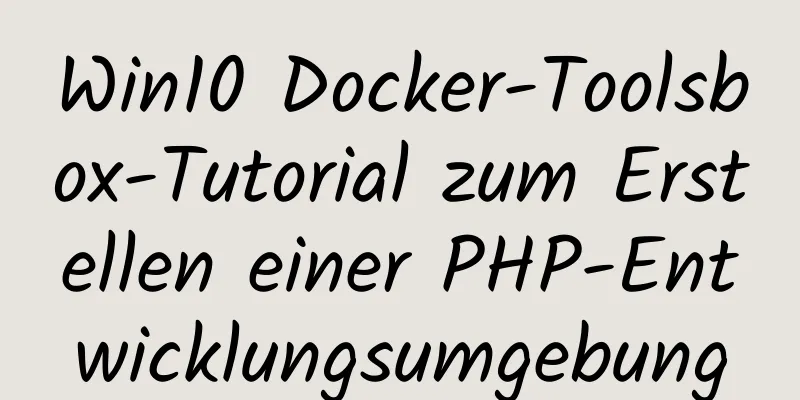 Win10 Docker-Toolsbox-Tutorial zum Erstellen einer PHP-Entwicklungsumgebung