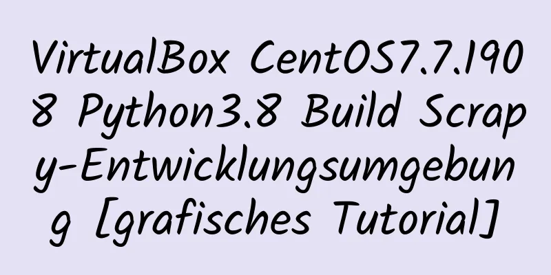 VirtualBox CentOS7.7.1908 Python3.8 Build Scrapy-Entwicklungsumgebung [grafisches Tutorial]