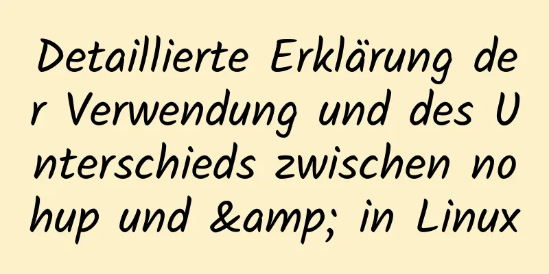 Detaillierte Erklärung der Verwendung und des Unterschieds zwischen nohup und & in Linux