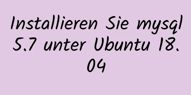 Installieren Sie mysql5.7 unter Ubuntu 18.04