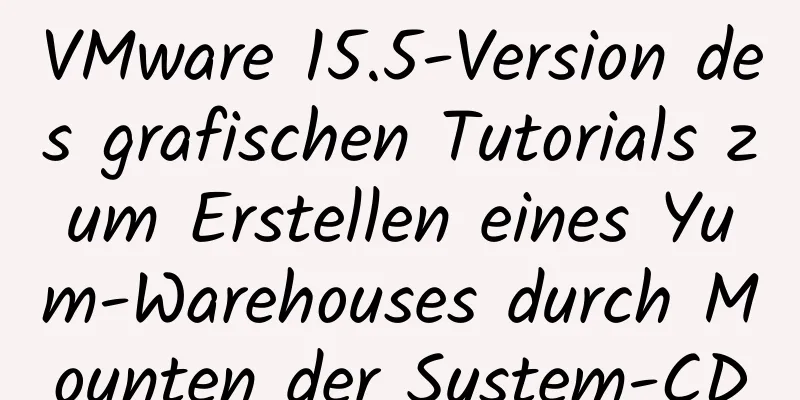 VMware 15.5-Version des grafischen Tutorials zum Erstellen eines Yum-Warehouses durch Mounten der System-CD