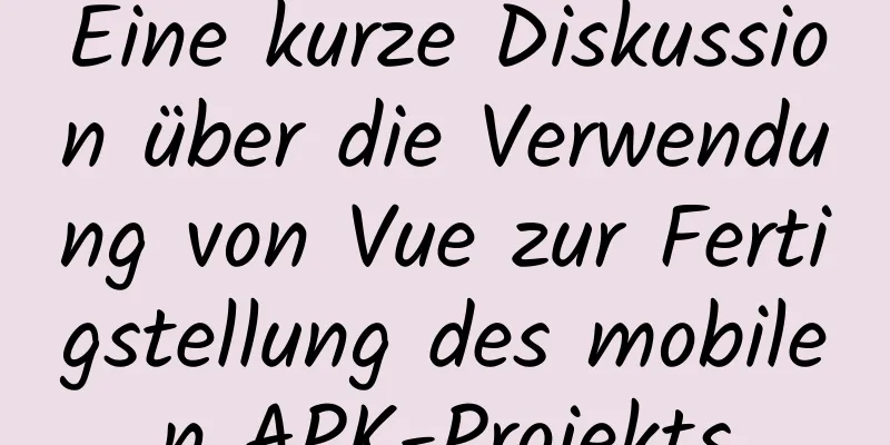 Eine kurze Diskussion über die Verwendung von Vue zur Fertigstellung des mobilen APK-Projekts