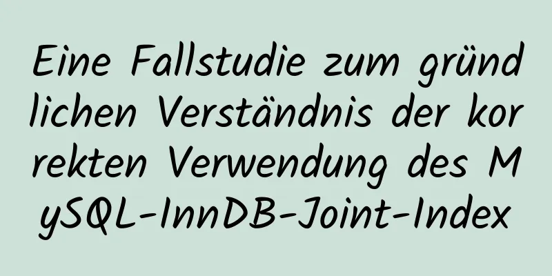 Eine Fallstudie zum gründlichen Verständnis der korrekten Verwendung des MySQL-InnDB-Joint-Index