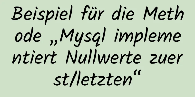 Beispiel für die Methode „Mysql implementiert Nullwerte zuerst/letzten“